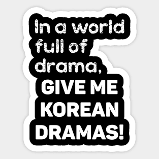 In a World full of drama, GIVE ME KOREAN DRAMAS! Sticker